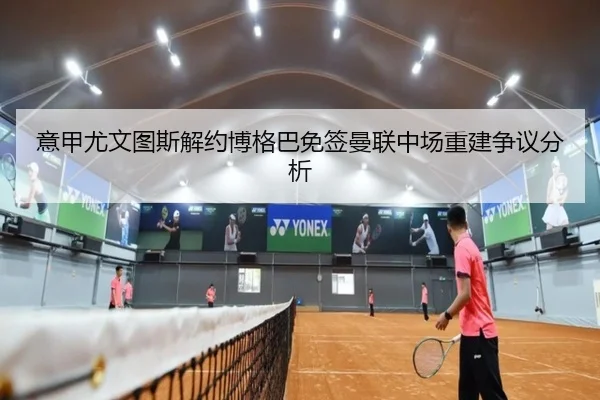 意甲尤文图斯解约博格巴免签曼联中场重建争议分析 | hth